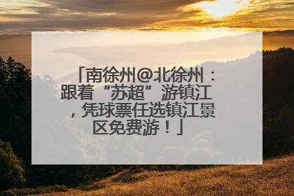 南徐州@北徐州：跟着“苏超”游镇江，凭球票任选镇江景区免费游！