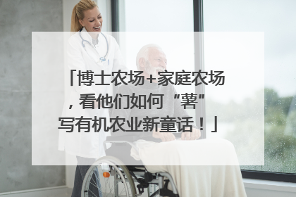 博士农场+家庭农场，看他们如何“薯” 写有机农业新童话！