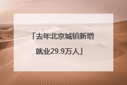去年北京城镇新增就业29.9万人