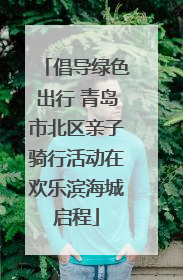 倡导绿色出行 青岛市北区亲子骑行活动在欢乐滨海城启程