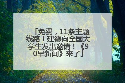 免费，11条主题线路！建德向全国大学生发出邀请！《90早新闻》来了