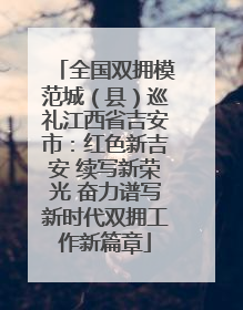 全国双拥模范城（县）巡礼江西省吉安市：红色新吉安 续写新荣光 奋力谱写新时代双拥工作新篇章