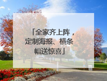 全家齐上阵，定制海报、横条幅送惊喜