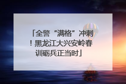 全警“满格”冲刺！黑龙江大兴安岭春训砺兵正当时