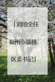 刘用全任福州市鼓楼区委书记