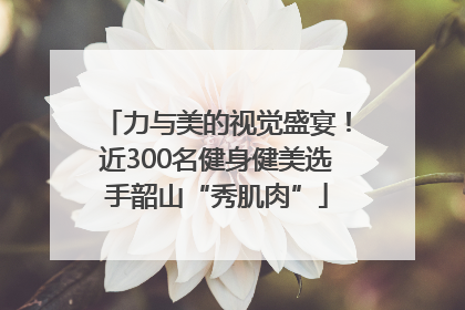 力与美的视觉盛宴！近300名健身健美选手韶山“秀肌肉”
