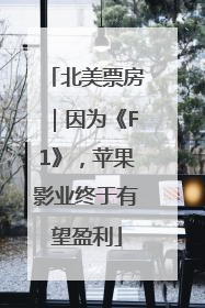 北美票房｜因为《F1》，苹果影业终于有望盈利
