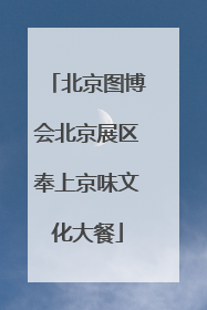 北京图博会北京展区奉上京味文化大餐