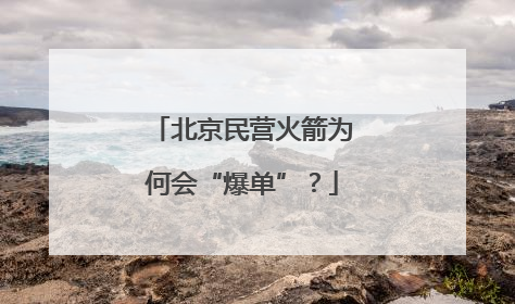 北京民营火箭为何会“爆单”？
