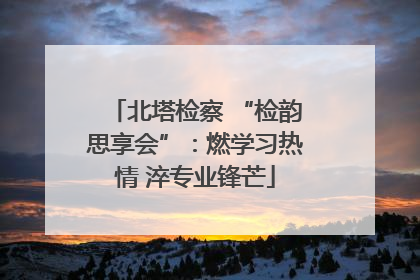 北塔检察 “检韵思享会”：燃学习热情 淬专业锋芒