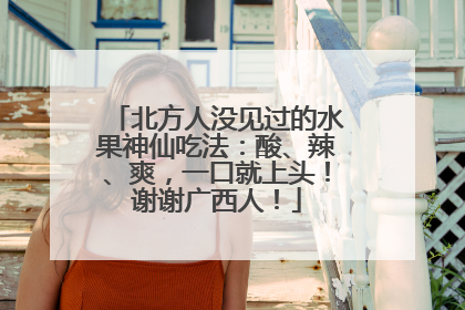 北方人没见过的水果神仙吃法：酸、辣、爽，一口就上头！谢谢广西人！