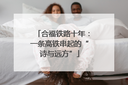 合福铁路十年：一条高铁串起的“诗与远方”