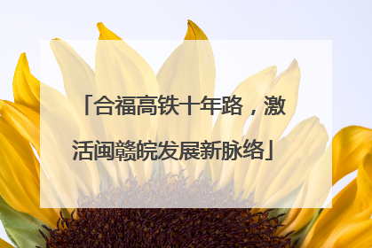 合福高铁十年路，激活闽赣皖发展新脉络