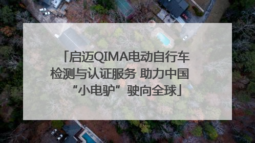 启迈QIMA电动自行车检测与认证服务 助力中国“小电驴”驶向全球