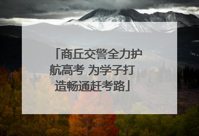 商丘交警全力护航高考 为学子打造畅通赶考路