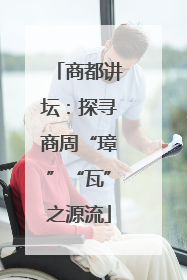 商都讲坛：探寻商周“璋”“瓦”之源流