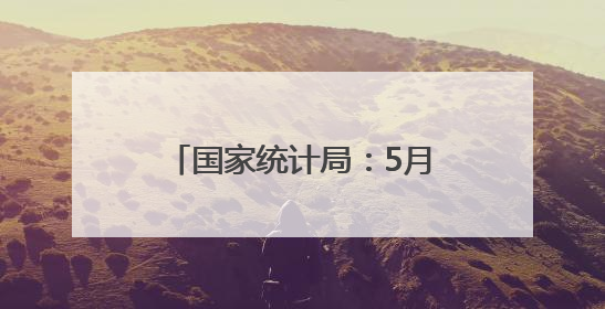 国家统计局：5月份居民消费价格同比下降0.1%