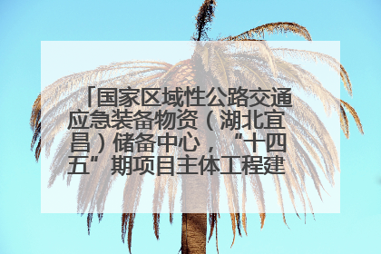 国家区域性公路交通应急装备物资（湖北宜昌）储备中心，“十四五”期项目主体工程建设基本完工