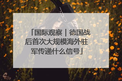 国际观察｜德国战后首次大规模海外驻军传递什么信号