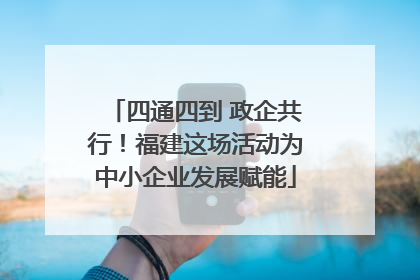 四通四到 政企共行！福建这场活动为中小企业发展赋能