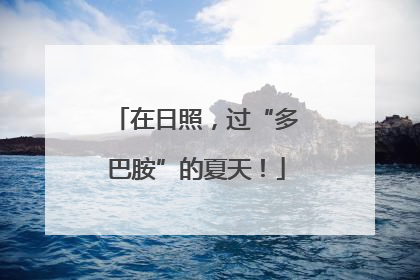 在日照，过“多巴胺”的夏天！