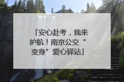 安心赴考，我来护航！南京公交“变身”爱心驿站