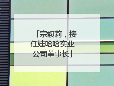 宗馥莉，接任娃哈哈实业公司董事长
