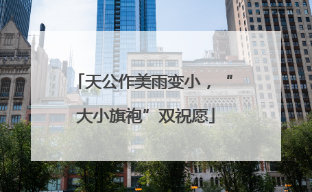 天公作美雨变小，“大小旗袍”双祝愿