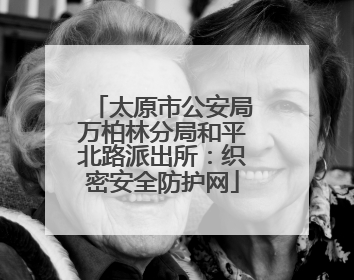 太原市公安局万柏林分局和平北路派出所：织密安全防护网