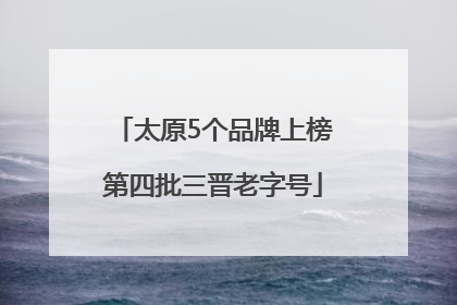 太原5个品牌上榜第四批三晋老字号