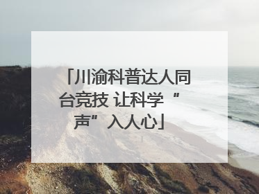 川渝科普达人同台竞技 让科学“声”入人心
