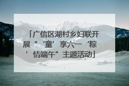 广信区湖村乡妇联开展“‘童’享六一‘粽’情端午”主题活动