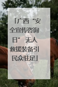 广西“安全宣传咨询日” 无人救援装备引民众驻足