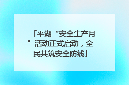 平湖“安全生产月”活动正式启动，全民共筑安全防线