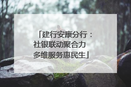 建行安康分行：社银联动聚合力 多维服务惠民生