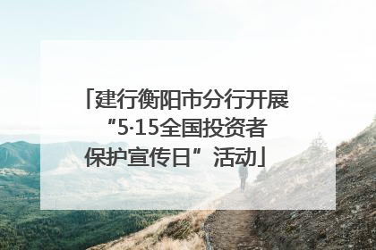建行衡阳市分行开展“5·15全国投资者保护宣传日”活动
