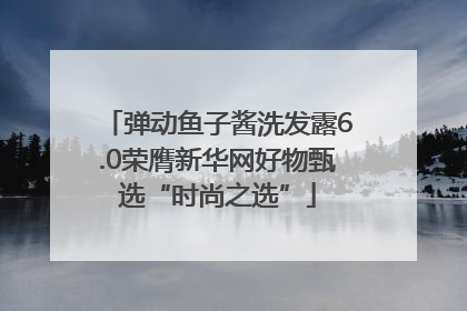 弹动鱼子酱洗发露6.0荣膺新华网好物甄选“时尚之选”