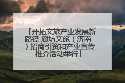开拓文旅产业发展新路径 廊坊文旅（济南）招商引资和产业宣传推介活动举行