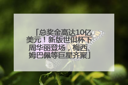 总奖金高达10亿美元！新版世俱杯下周华丽登场，梅西、姆巴佩等巨星齐聚