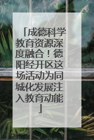 成德科学教育资源深度融合！德阳经开区这场活动为同城化发展注入教育动能