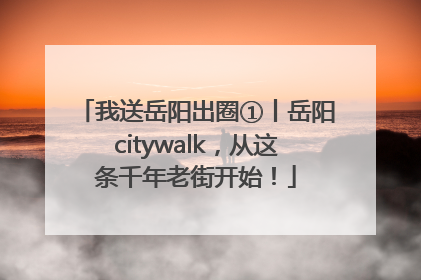我送岳阳出圈①丨岳阳citywalk，从这条千年老街开始！