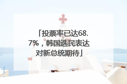 投票率已达68.7%，韩国选民表达对新总统期待