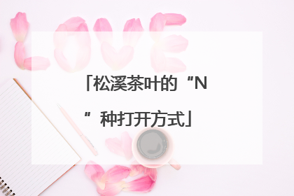 松溪茶叶的“N”种打开方式