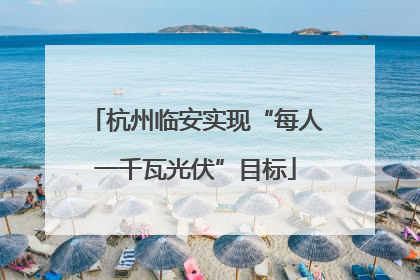 杭州临安实现“每人一千瓦光伏”目标