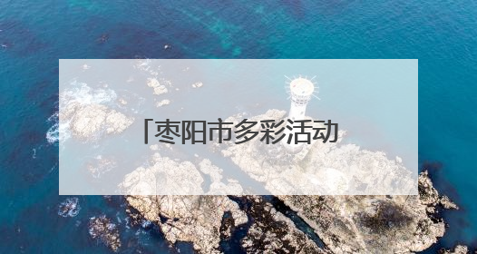 枣阳市多彩活动点亮端午佳节