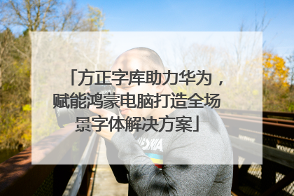 方正字库助力华为，赋能鸿蒙电脑打造全场景字体解决方案