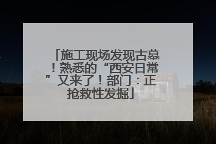 施工现场发现古墓！熟悉的“西安日常”又来了！部门：正抢救性发掘