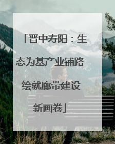 晋中寿阳：生态为基产业铺路 绘就廊带建设新画卷