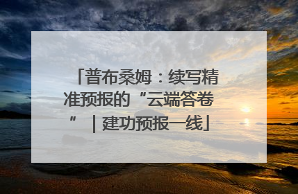 普布桑姆：续写精准预报的“云端答卷”｜建功预报一线