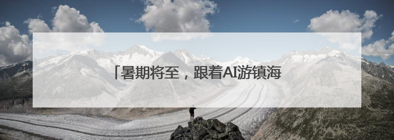暑期将至，跟着AI游镇海，开启明星同款路线吧！